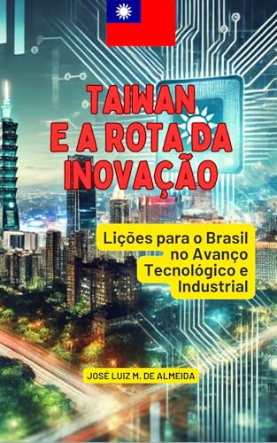 Taiwan e a Rota da Inovação: Lições para o Brasil no Avanço Tecno...