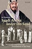 Saudi Arabia Under Ibn Saud: Economic and Financial Foundations of the State (Library of Middle East History Book 75)