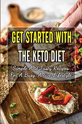 Get Started With The Keto Diet: Simple And Tasty Recipes For A Busy, Active Lifestyle (English Edition)