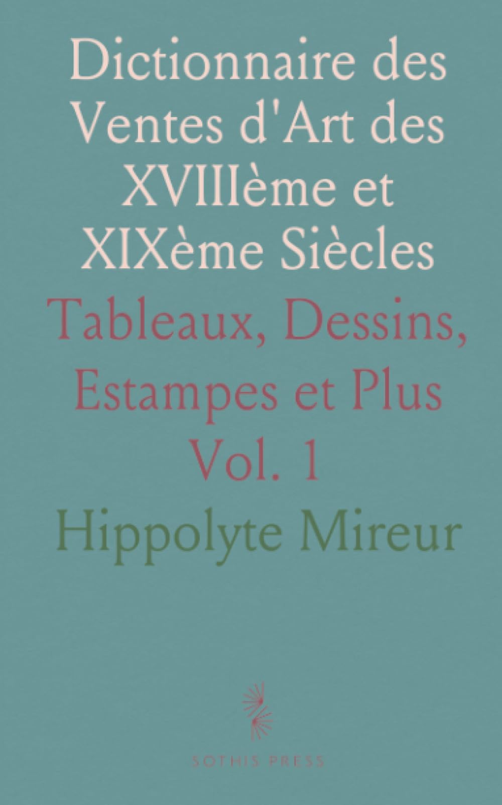 Dictionnaire des Ventes d'Art des XVIIIème et XIXème Siècles: Tableaux, Dessins, Estampes et Plus