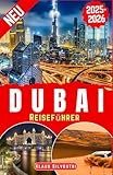 Dubai Reiseführer 2025-2026: Entdecken Sie die Stadt der Zukunft: Insidertipps für Luxus-Shopping, aufregende Wüstensafaris, unverzichtbare ... und versteckte Juwelen (Deutsche Reiseführer)