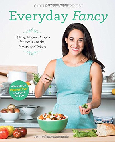 Everyday Fancy: 65 Easy, Elegant Recipes for Meals, Snacks, Sweets, and Drinks from the Winner of MasterChef Season 5 on FOX