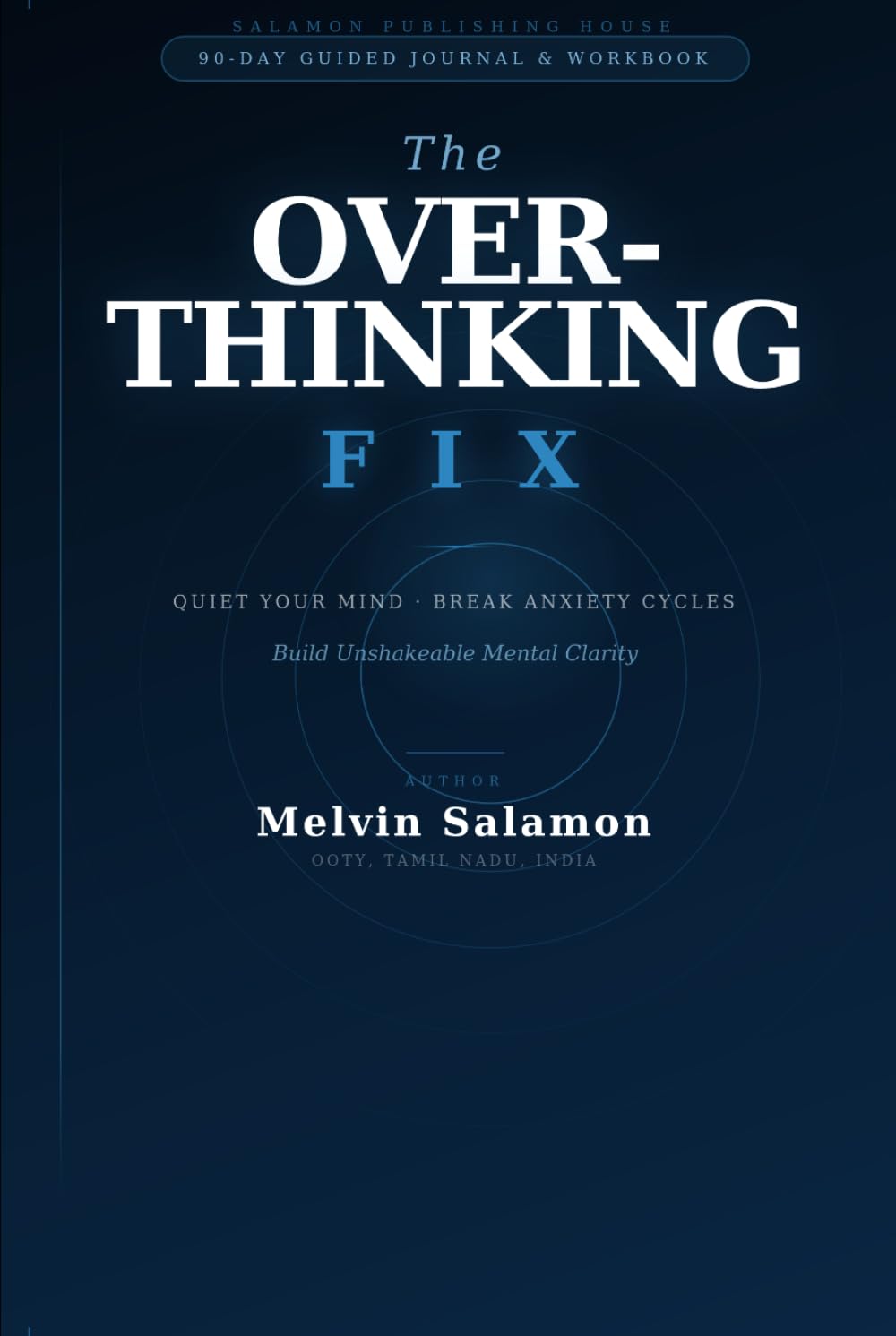 The Overthinking Fix: A 90-Day Guided Journal & Workbook to Quiet Your Mind, Break Anxiety Cycles & Build Unshakeable Mental Clarity