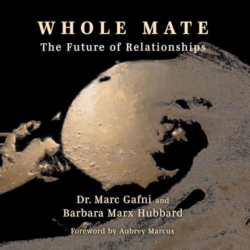Whole Mate - Dr. Marc Gafni, Barbara Marx Hubbard, Aubrey Marcus - foreword episode artwork