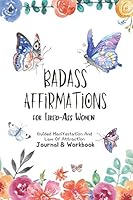 Badass Affirmations For Tired-Ass Women Guided Manifestation And Law Of Attraction Journal & Workbook: The Missing Key For Manifestation And To ... Last Law Of Attraction Book You'll Ever Need) B089M61MDZ Book Cover