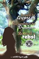 Raised by Gypsies, Surrounded by Dreamers, Rooted a Rebel 1798652811 Book Cover