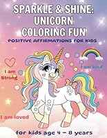 Sparkle & Shine: Unicorn Coloring Fun with Positive Affirmations for Kids 4 - 8 years: Positive Affirmations to Inspire Confidence & Joy to Little Kids B0F6CV15TH Book Cover
