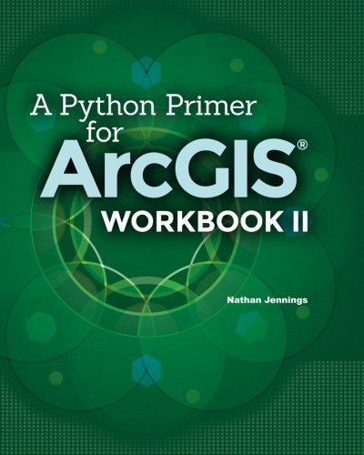 A Python Primer for ArcGIS?: Workbook II by Nathan Jennings (2015-01-20 ...
