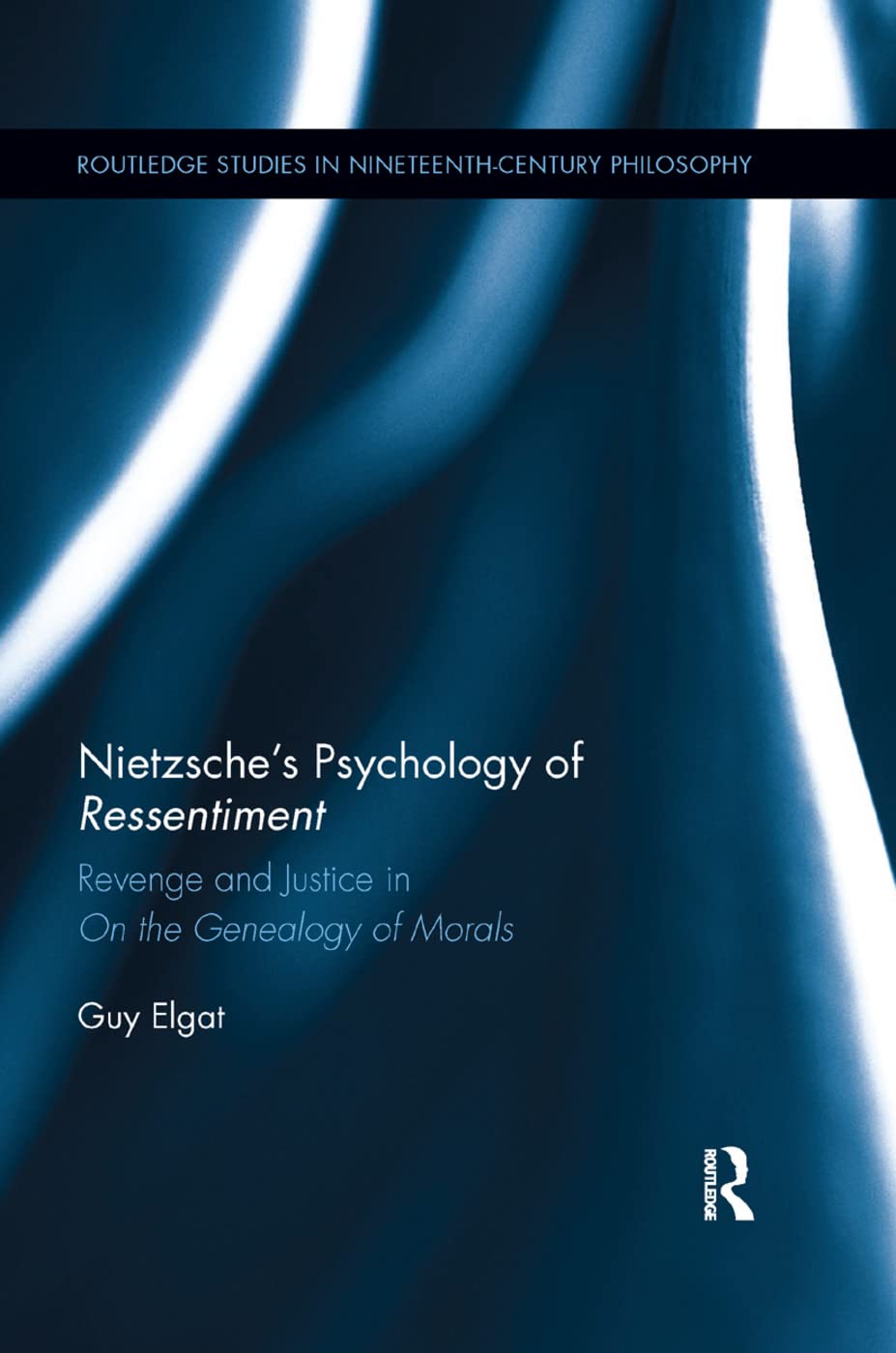 Nietzsche's Psychology of Ressentiment: Revenge and Justice in "On the Genealogy of Morals" (Routledge Studies in Nineteenth-Century Philosophy)