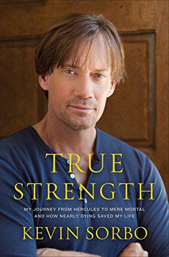 True Strength: My Journey from Hercules to Mere Mortal -- and How Nearly Dying Saved My Life