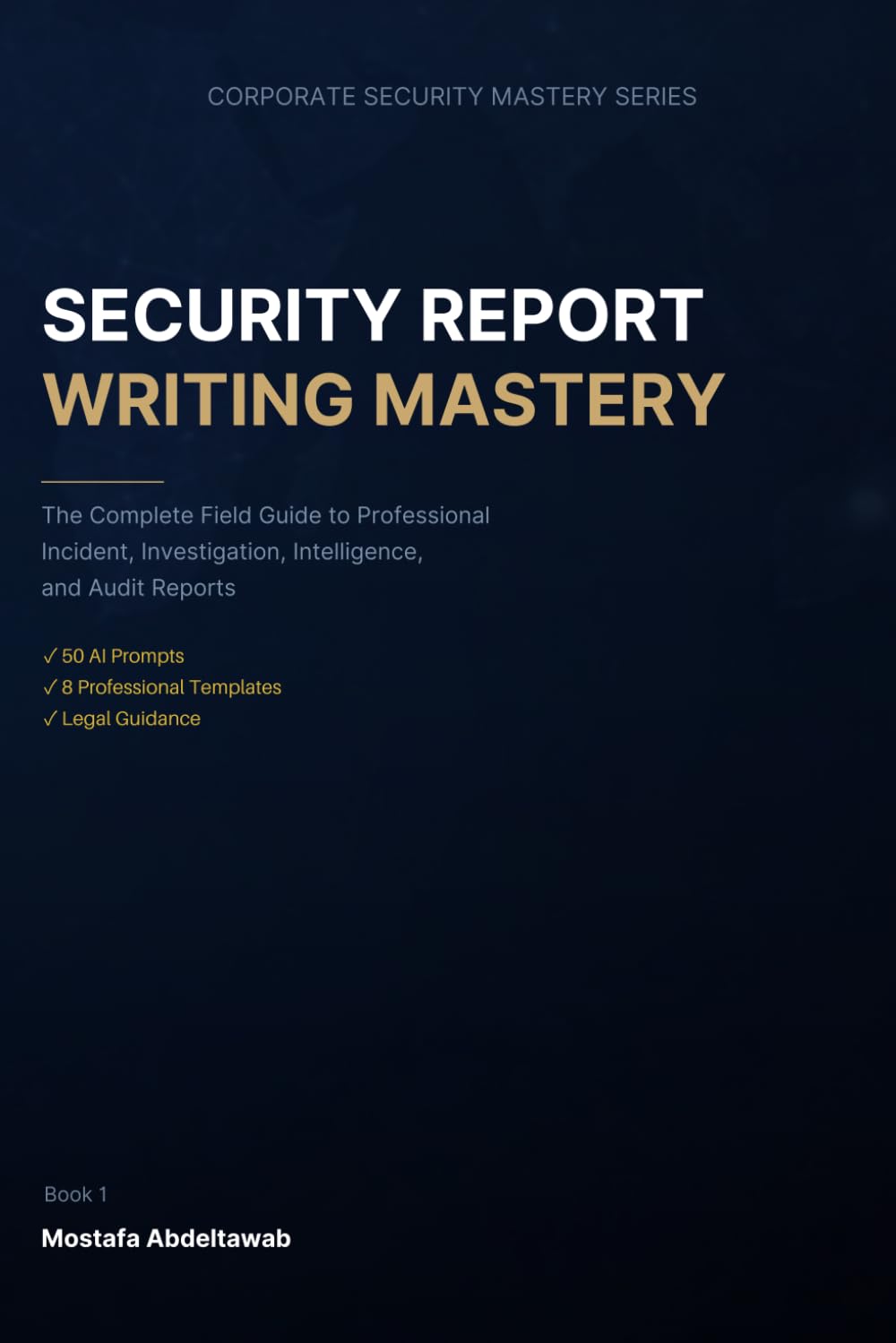 Security Report Writing Mastery: The Complete Field Guide to Professional Incident, Investigation, Intelligence, and Audit Reports — With Templates, ... Guidance (Corporate Security Mastery Series)