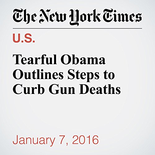Tearful Obama Outlines Steps to Curb Gun Deaths cover art