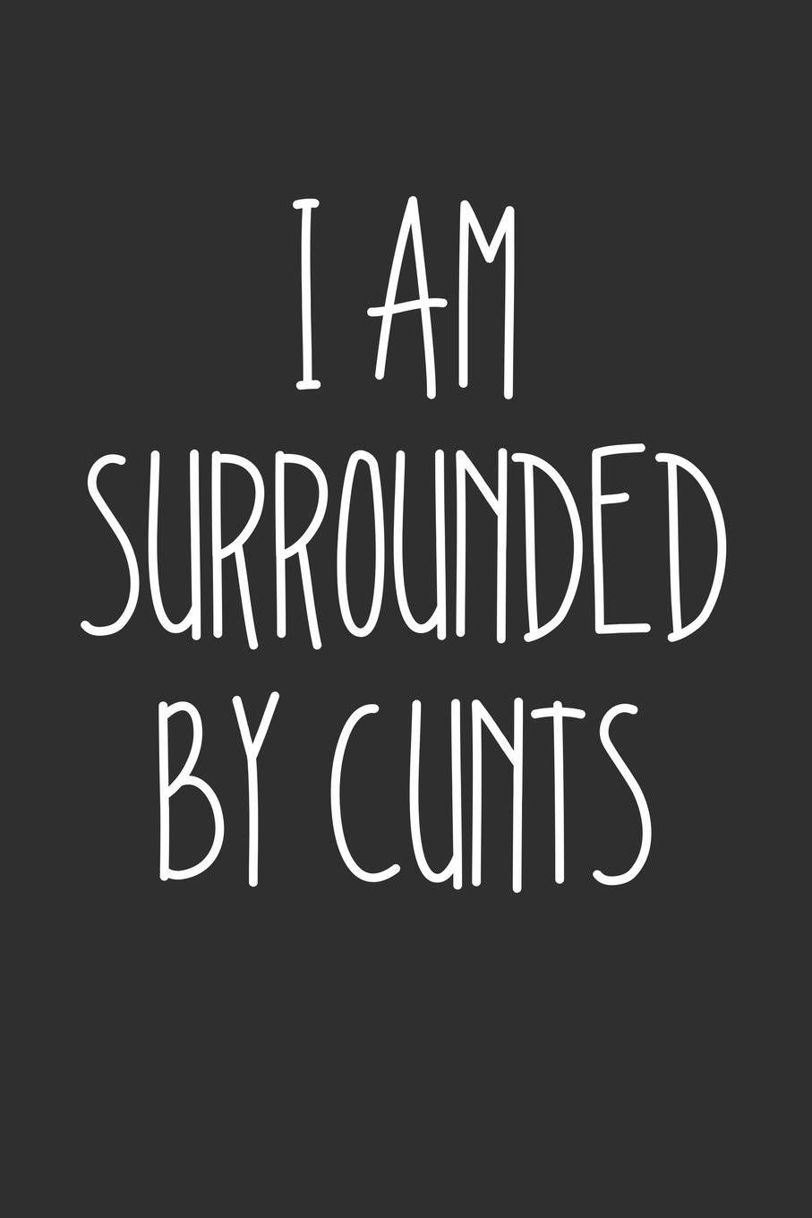 I Am Surrounded By Cunts: Swear Word Journal, Diary, Notebook or Cursing Humor Gift
