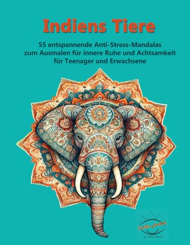 Indiens Tiere - Mandalas, Malen und mehr: 55 entspannende Anti-.Stress-Mandalas zum Ausmalen für innere Ruhe und Achtsamkeit für Teenager und Erwachsene