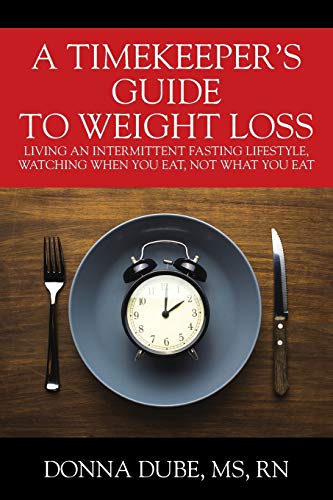 Compare Textbook Prices for A Timekeeper's Guide To Weight Loss: Living An Intermittent Fasting Lifestyle, Watching When You Eat Not What You Eat  ISBN 9781977206107 by Dube RN, MS Donna