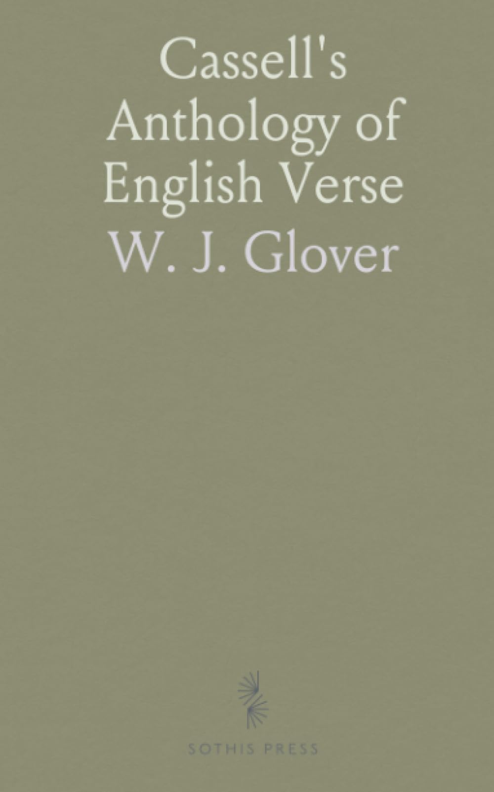 Cassell's Anthology of English Verse: A three‑year chronological course in English poetry from Shakespeare to modern lyric masters