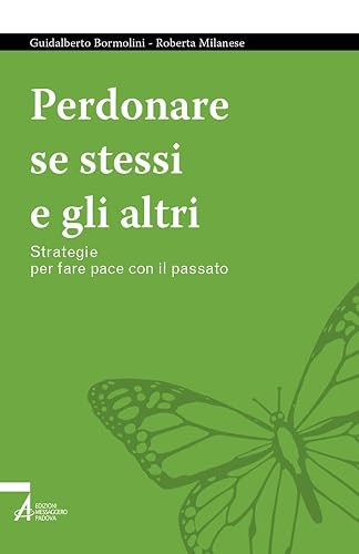 Perdonare se stessi e gli altri. Strategie per fare pace con il passato