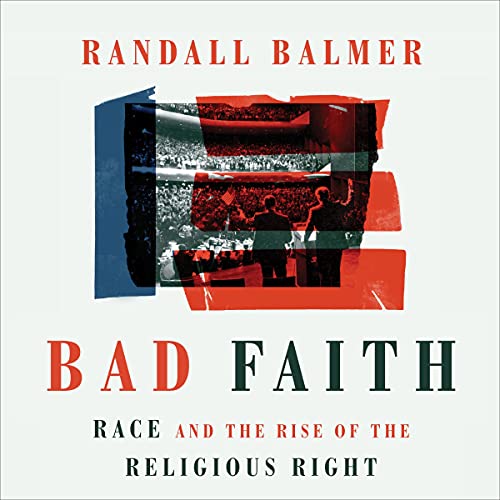 Bad Faith: Race and the Rise of the Religious Right by Randall Balmer episode artwork