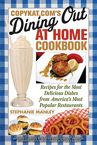 CopyKat.com's Dining Out at Home Cookbook: Recipes for the Most Delicious Dishes from America's Most Popular Restaurants