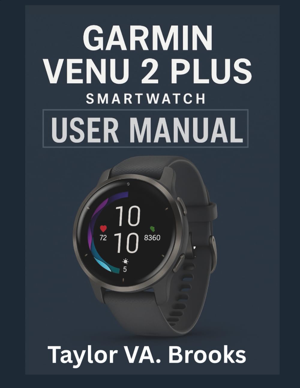 GARMIN VENU 2 PLUS SMARTWATCH OWNER’S MANUAL: A Comprehensive User Manual for Maximizing Your Experience with Fitness Tracking, Music, Connectivity, and Smart Features