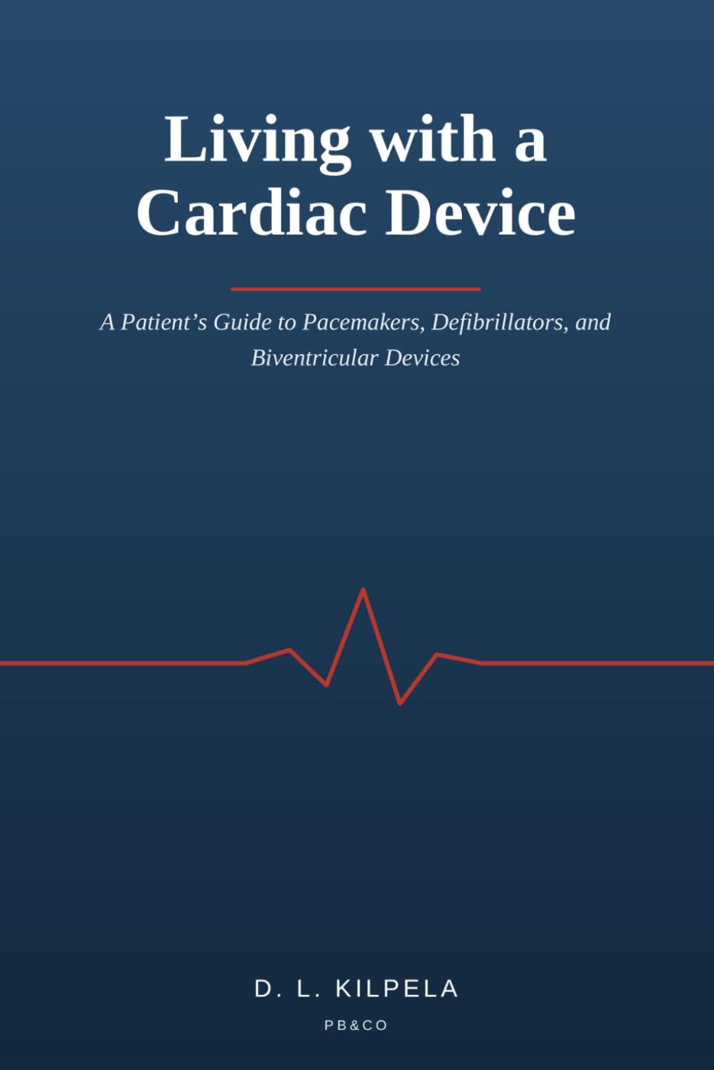 Living with a Cardiac Device: A patients Guide to Pacemakers, Defibrillators and Biventricular Devices