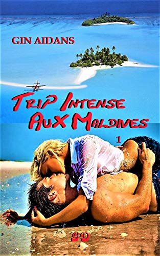 Trip Intense Aux Maldives: 1re partie (L'Odyssée sensuelle t. 4) Trip Intense Aux Maldives: 1re partie (L'Odyssée sensuelle t. 4)