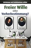 447649 - Freier Wille oder Zuvorbestimmung?: Calvinismus und Arminianismus erklärt