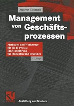 Paperback Management von Geschäftsprozessen. Methoden und Werkzeuge für die IT-Praxis: Eine Einführung für Studenten und Praktiker [German] Book