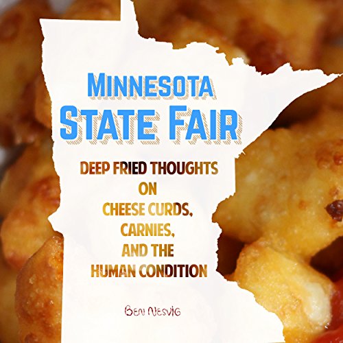 Minnesota State Fair Deep Fried Thoughts on Cheese Curds, Carnies, and