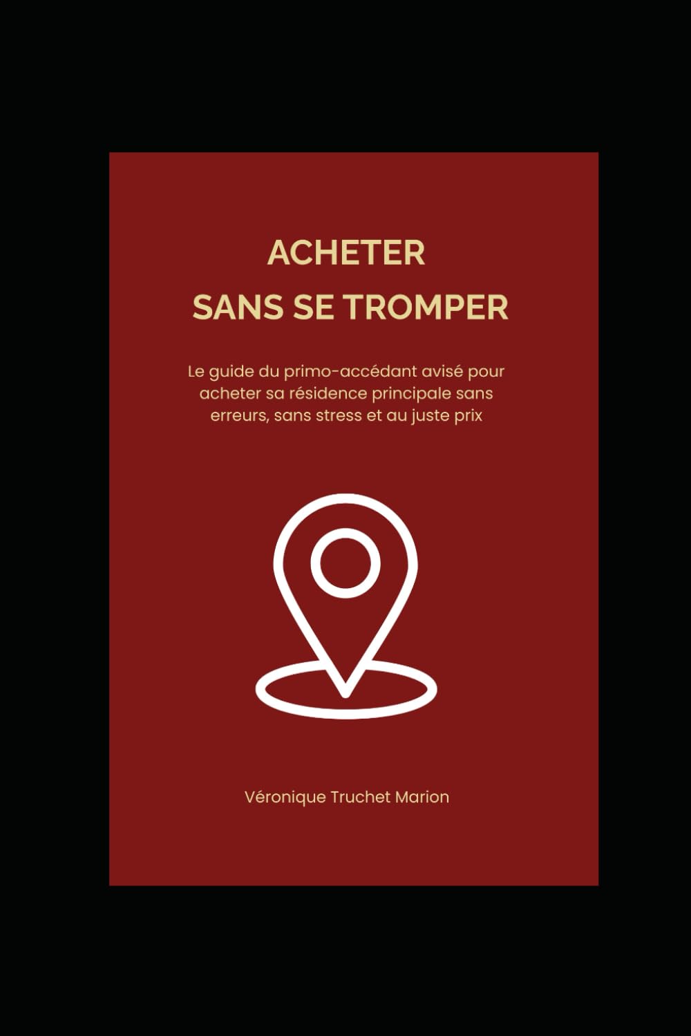 Acheter sans se tromper: Le guide du primo-accédant avisé pour acheter sa résidence principale sans erreurs, sans stress et au juste prix