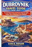 DUBROVNIK TRAVEL GUIDE 2026-2027: Essential Itineraries, Local Secrets, Must-See Sights, Budget Tips & Dalmatian Coast Highlights