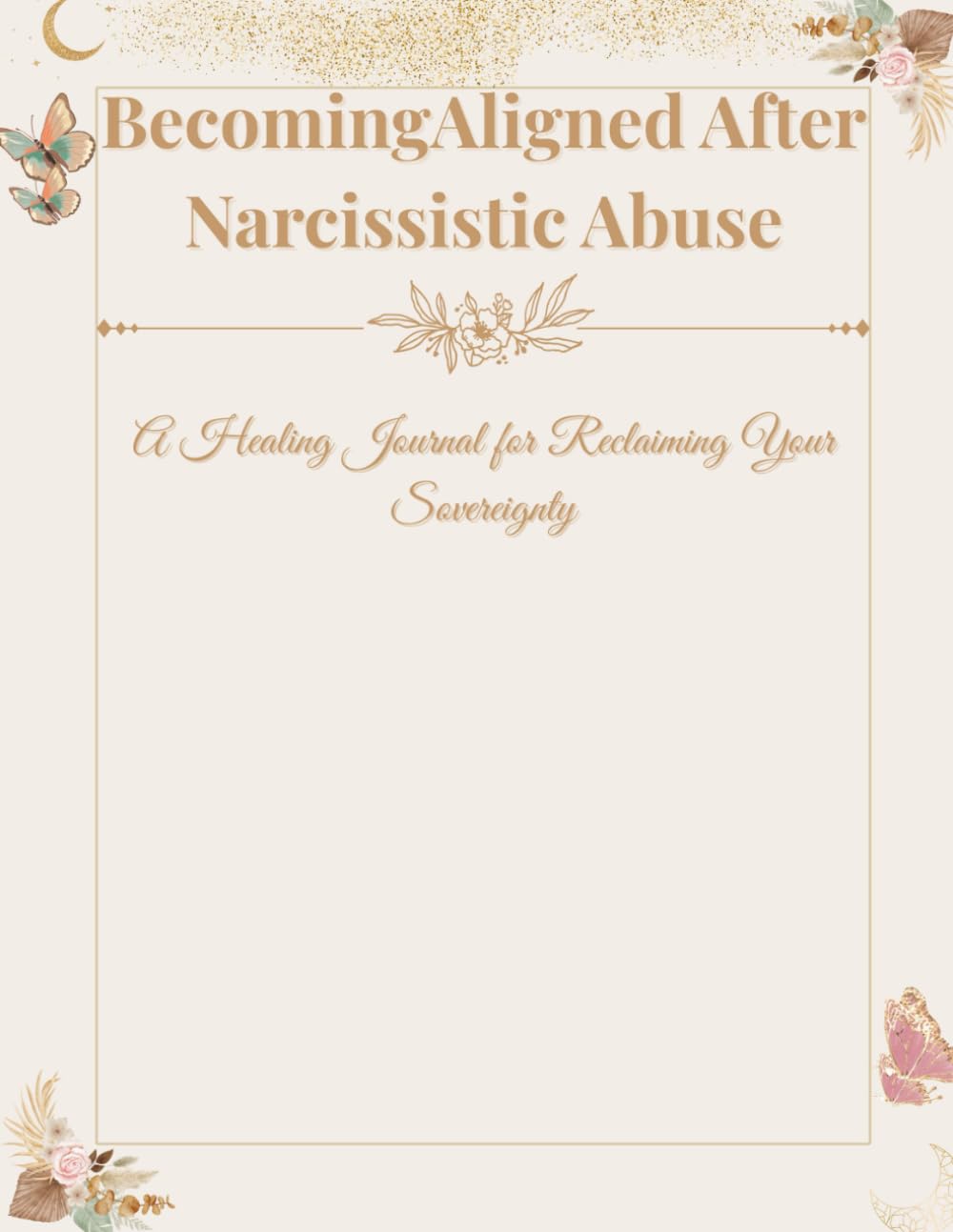 BecomingAligned After Narcissistic Abuse: Confusion to Clarity- A Guided Journal for Healing After Narcissistic Abuse