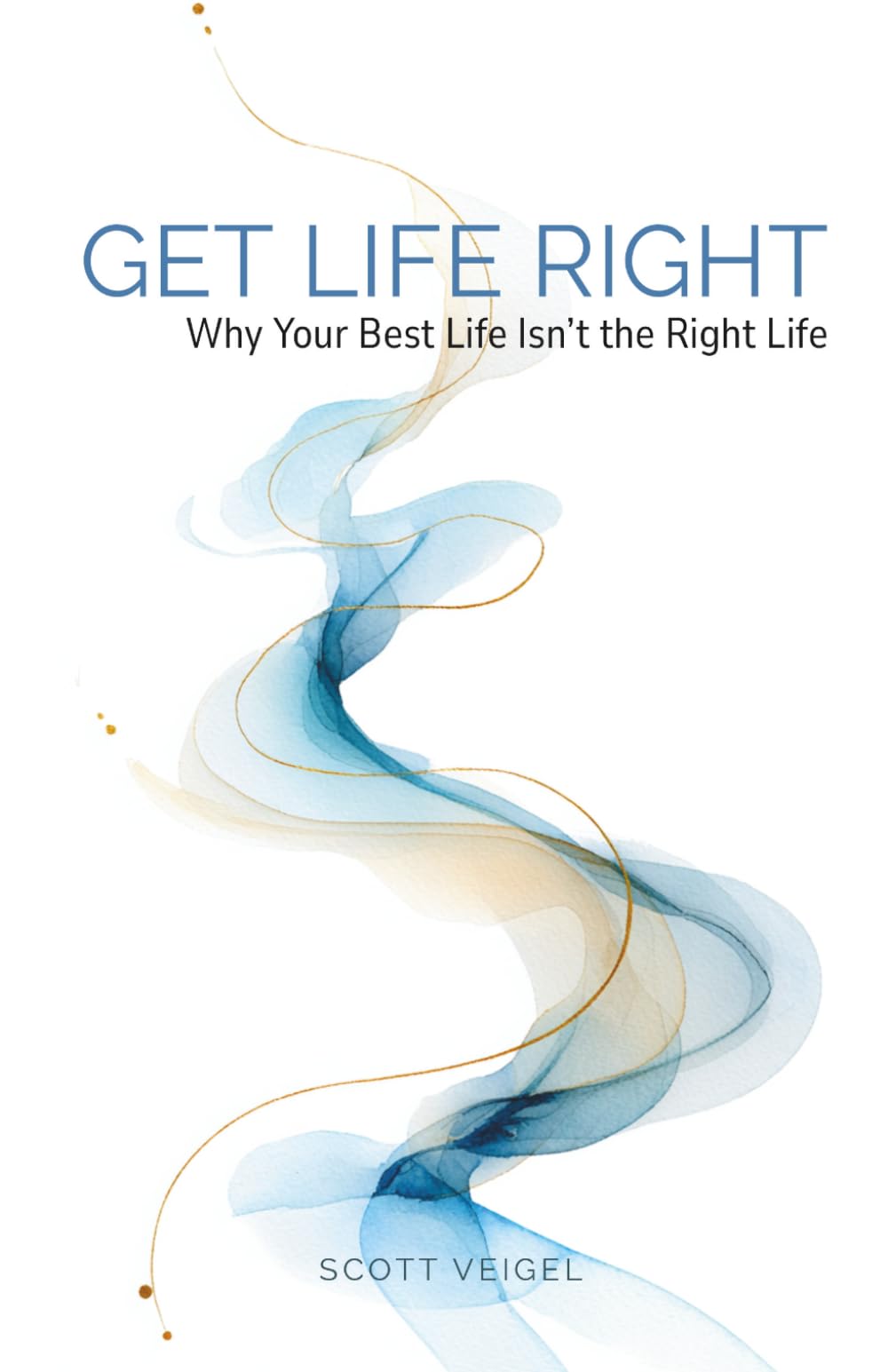 Get Life Right: Why Your Best Life Isn’t the Right Life