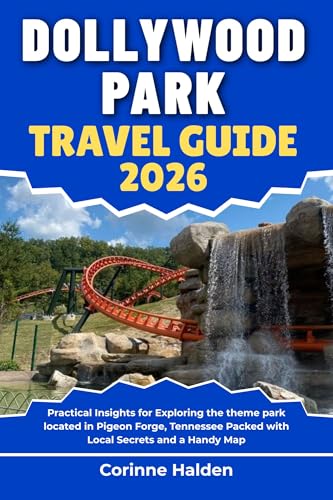 Dollywood Park Travel Guide 2026: Practical Insights for Exploring the theme park located in Pigeon Forge, Tennessee Packed with Local Secrets and a Handy ... Unlocked with Local Map Secrets Book 47)