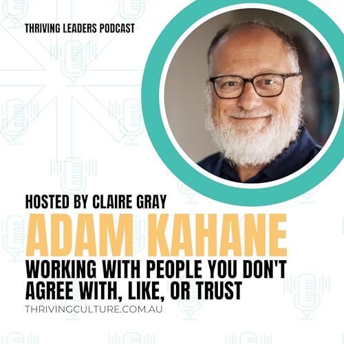 Working with People You Don't Agree With, Like, or Trust with Adam Kahane