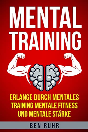 Mentaltraining: Erlange durch mentales Training mentale Fitness und mentale Stärke Mentaltraining: Erlange durch mentales Training mentale Fitness und mentale Stärke