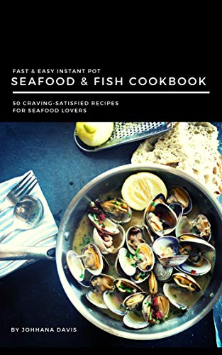 Fast & Easy Instant Pot Seafood & Fish Cookbook: 50 Craving-Satisfied Recipes for Seafood Lovers (En Gratuit