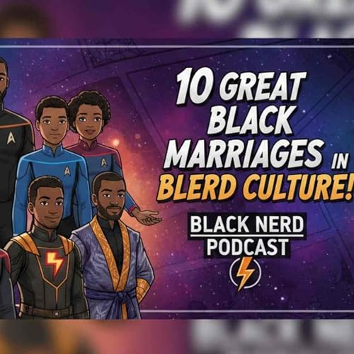 Blerdly Beloved: The Power Couples Of Culture #138 [Black Nerd Podcast]