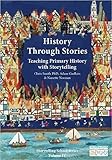History Through Stories: Teaching Primary History with Storytelling (Storytelling School Series)
