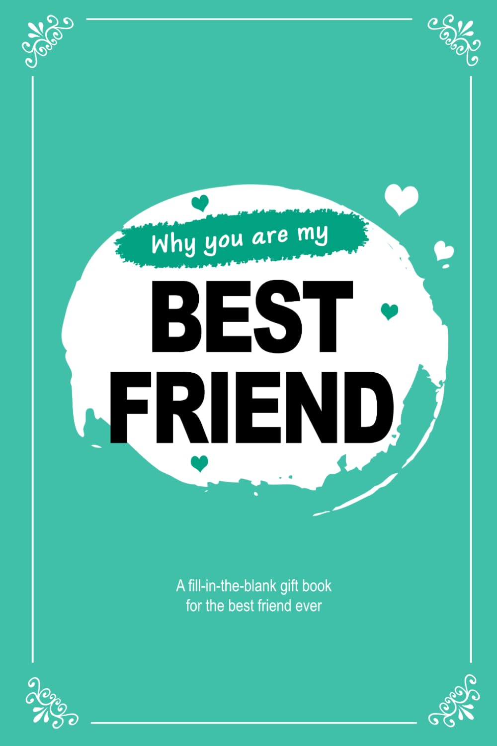 Why You Are My Best Friend: A Gift Book for Friends that Make a Difference (Fill in the Blank Gift Book)