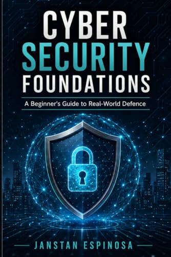 Cyber Security Foundations: A Beginner's Guide to Real-World Defe...