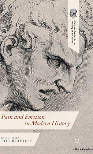 Pain and Emotion in Modern History (Palgrave Studies in the History of Emotions)