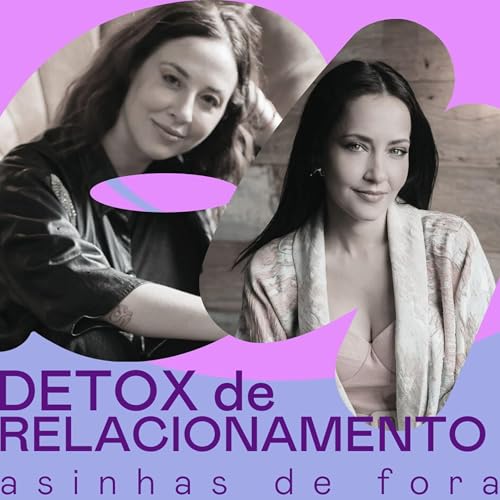 ASINHAS #11 - Detox de relacionamento - com Mayt&ecirc; Piragibe e Martchela