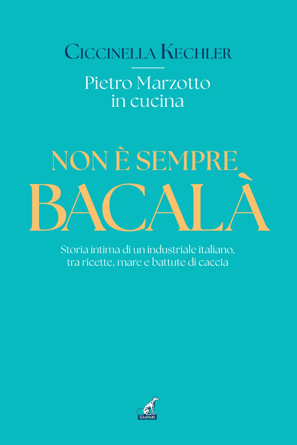 Non è Sempre Bacalà. Storia Intima Di Un Industriale Italiano, Tra Ricette, Mare E Battute Di Caccia - 4