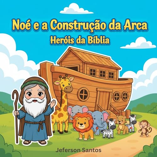 Noé e a Construção da Arca: Uma História Bíblica Infantil de Fé e...