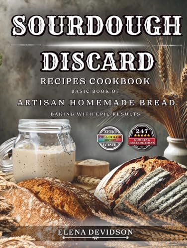 Sourdough Discard Recipes Cookbook: Basic Book of Artisan Homemade Bread