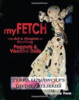 myFETCH: The Art & Magick of Crafting Poppets & Voodoo Dolls (Terra LunaWolf's Divine Arts Series) (Volume 2) 1502452235 Book Cover