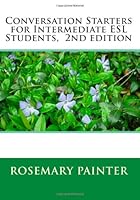 Conversation Starters for Intermediate ESL Students, 2nd edition 1456542648 Book Cover