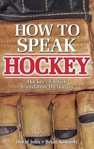David JohnHow to Speak Hockey: Hockey - English Translation Dictionary