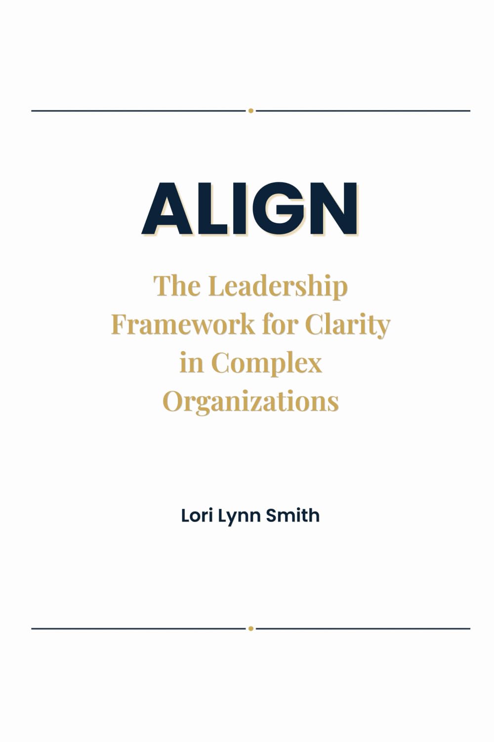 ALIGN: The Leadership Framework for Clarity in Complex Organizations